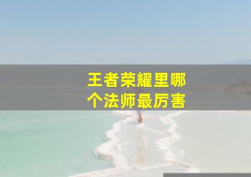 王者荣耀里哪个法师最厉害