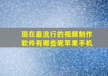 现在最流行的视频制作软件有哪些呢苹果手机