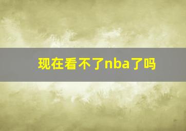 现在看不了nba了吗