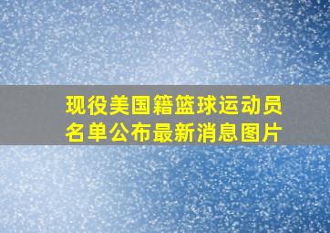 现役美国籍篮球运动员名单公布最新消息图片