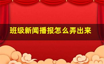 班级新闻播报怎么弄出来