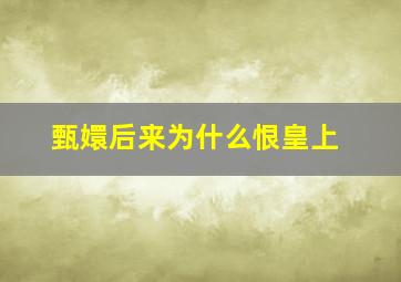 甄嬛后来为什么恨皇上