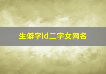 生僻字id二字女网名