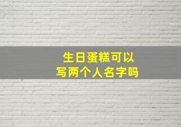 生日蛋糕可以写两个人名字吗