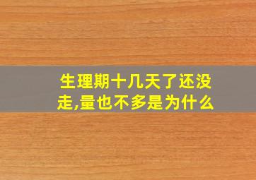 生理期十几天了还没走,量也不多是为什么