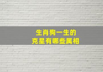 生肖狗一生的克星有哪些属相