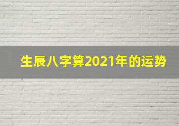 生辰八字算2021年的运势