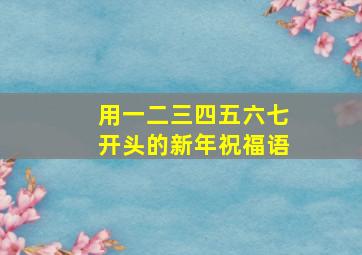 用一二三四五六七开头的新年祝福语