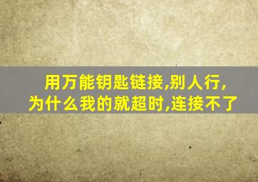 用万能钥匙链接,别人行,为什么我的就超时,连接不了