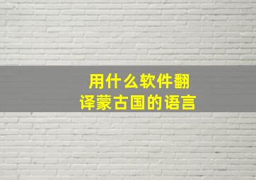 用什么软件翻译蒙古国的语言