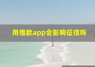 用借款app会影响征信吗