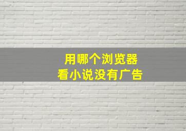 用哪个浏览器看小说没有广告