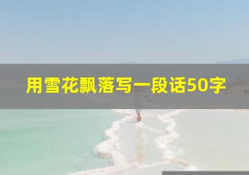 用雪花飘落写一段话50字