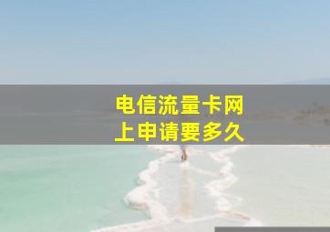 电信流量卡网上申请要多久