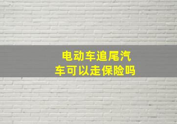 电动车追尾汽车可以走保险吗