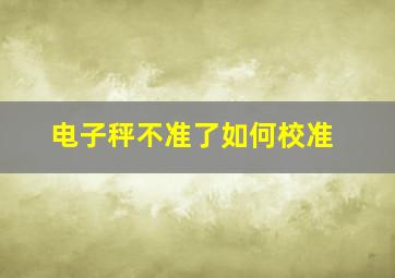 电子秤不准了如何校准