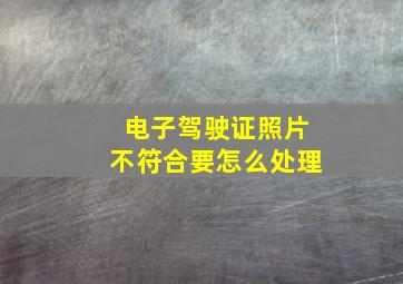 电子驾驶证照片不符合要怎么处理