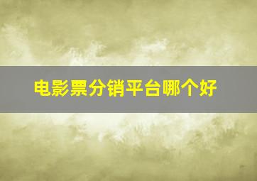 电影票分销平台哪个好