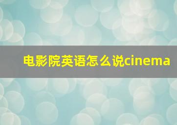 电影院英语怎么说cinema