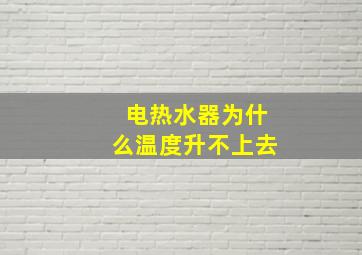 电热水器为什么温度升不上去