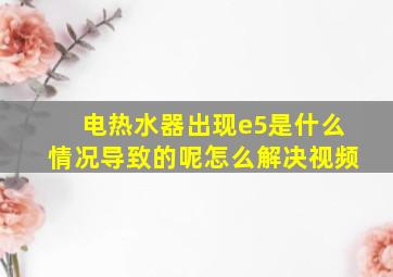 电热水器出现e5是什么情况导致的呢怎么解决视频