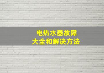 电热水器故障大全和解决方法