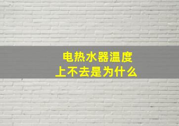 电热水器温度上不去是为什么