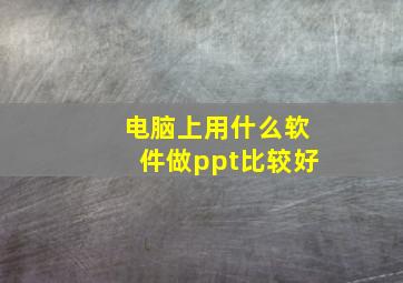 电脑上用什么软件做ppt比较好