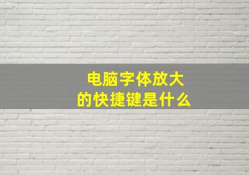 电脑字体放大的快捷键是什么