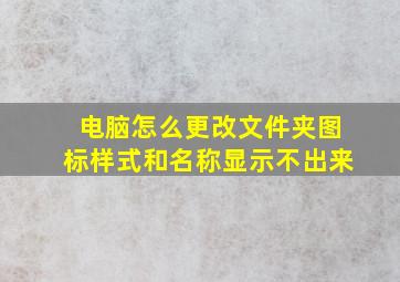 电脑怎么更改文件夹图标样式和名称显示不出来