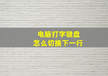 电脑打字键盘怎么切换下一行