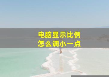 电脑显示比例怎么调小一点