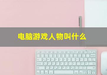 电脑游戏人物叫什么