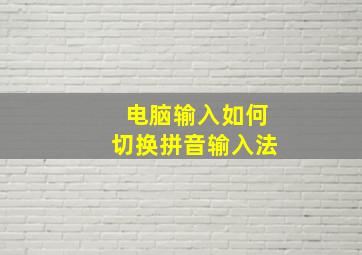 电脑输入如何切换拼音输入法