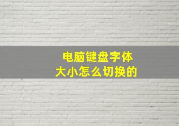 电脑键盘字体大小怎么切换的