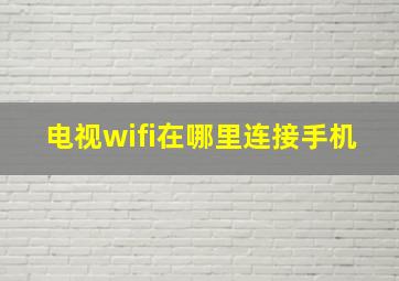 电视wifi在哪里连接手机