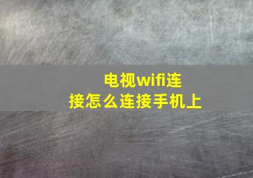 电视wifi连接怎么连接手机上