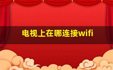 电视上在哪连接wifi