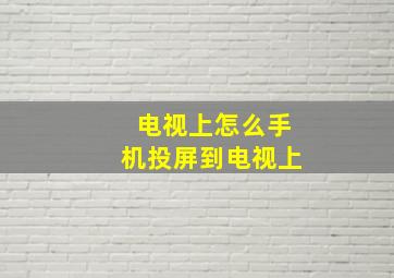 电视上怎么手机投屏到电视上