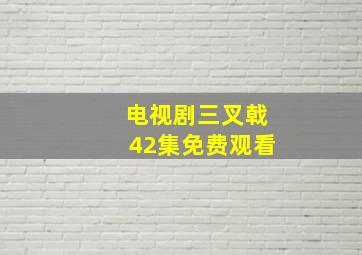 电视剧三叉戟42集免费观看