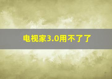 电视家3.0用不了了