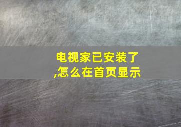 电视家已安装了,怎么在首页显示