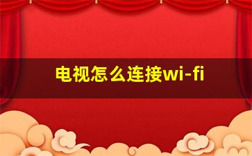 电视怎么连接wi-fi