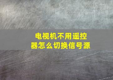 电视机不用遥控器怎么切换信号源