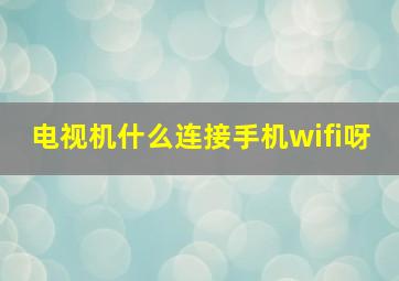 电视机什么连接手机wifi呀