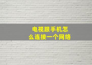 电视跟手机怎么连接一个网络