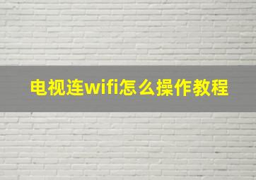 电视连wifi怎么操作教程