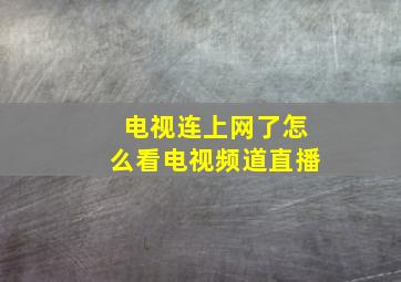 电视连上网了怎么看电视频道直播