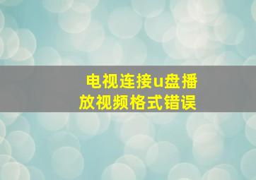 电视连接u盘播放视频格式错误