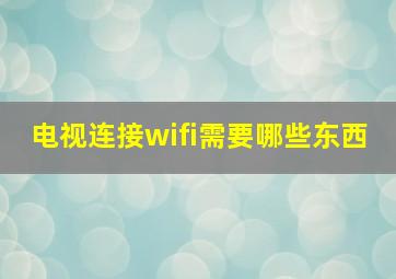 电视连接wifi需要哪些东西